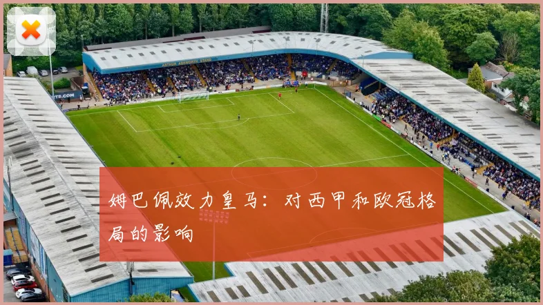 姆巴佩效力皇马：对西甲和欧冠格局的影响
