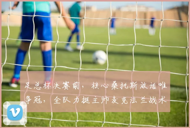 足总杯决赛前,核心桑托斯放话唯争冠,全队力挺主帅麦克法兰战术