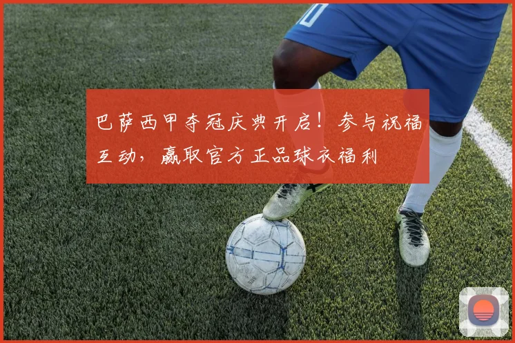 巴萨西甲夺冠庆典开启！参与祝福互动，赢取官方正品球衣福利